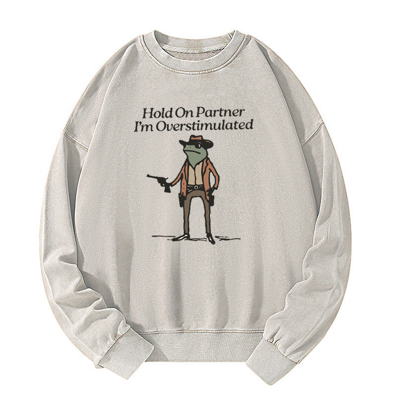 Hold On Partner Im Overstimulated Washed Sweatshirt
