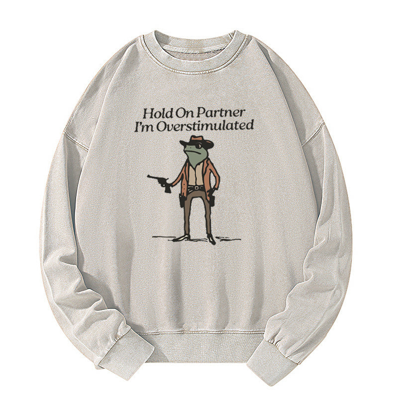 Hold On Partner Im Overstimulated Washed Sweatshirt