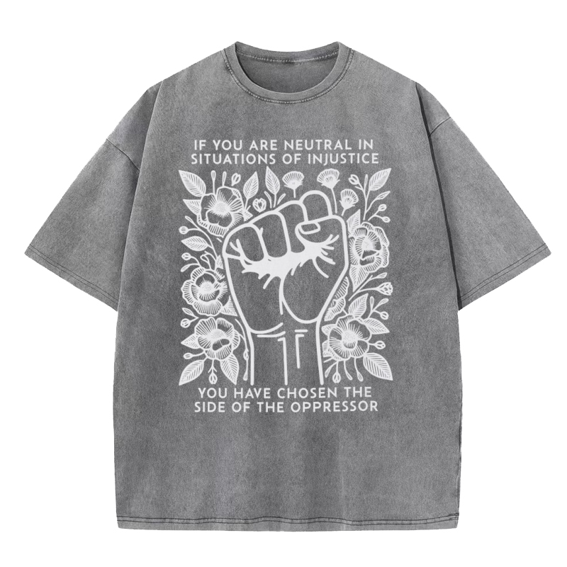 If You Are Neutral in Situations of Injustice You Have Chosen the Side of the Oppressor Washed T-shirt-Nvibes