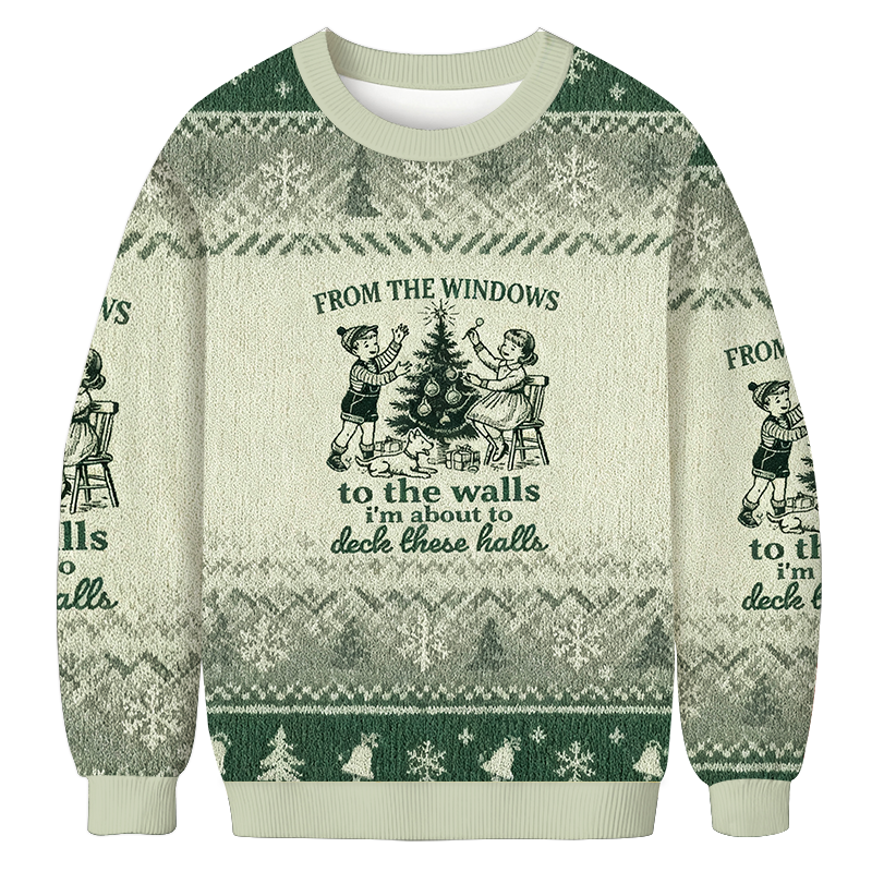 From The Windows to the Walls I'm About To Ugly Christmas Sweatshirt