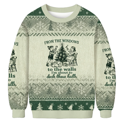 From The Windows to the Walls I'm About To Ugly Christmas Sweatshirt