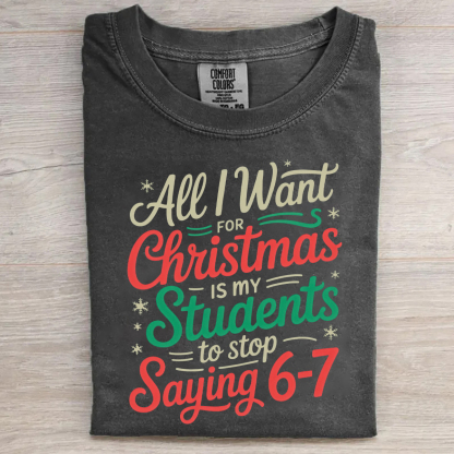 All I Want For Christmas Is My Students To Stop Saying 6-7 T-shirt