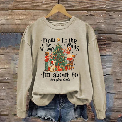 From The Windows To The Walls I'm About To Deck These Halls Sweatshirt