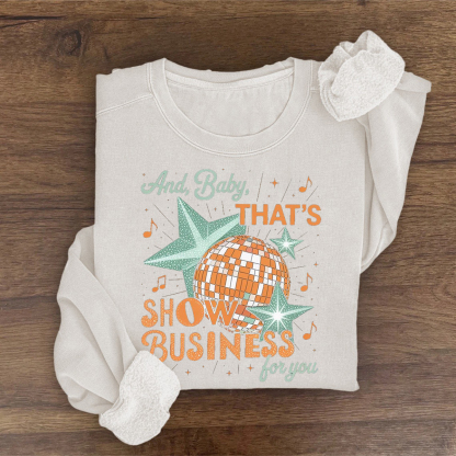 And Baby That Is Show Business For You Sweatshirt