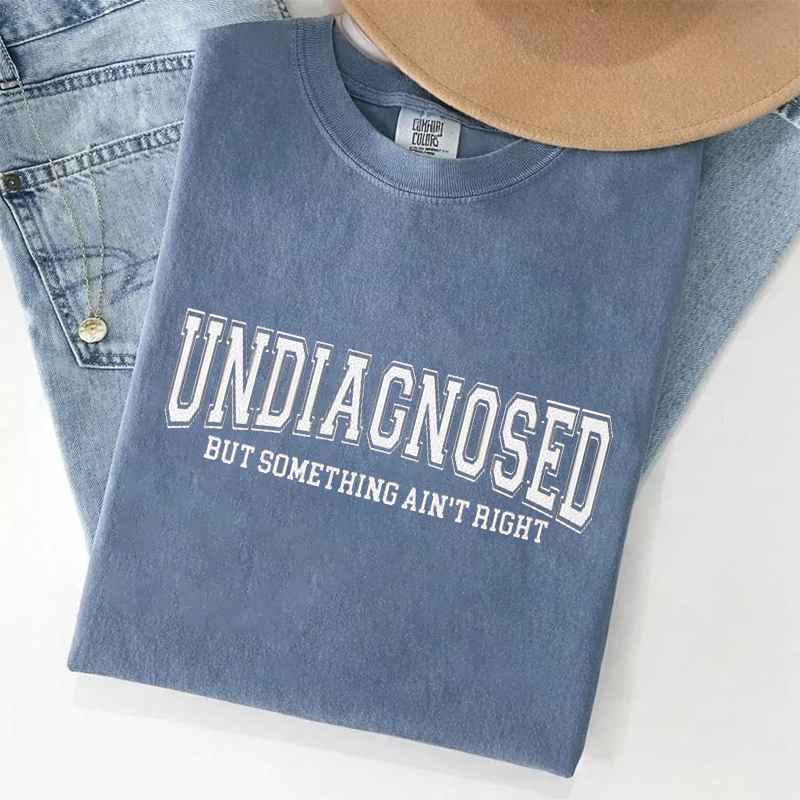 Undiagnosed But Something Ain't Right T-shirt