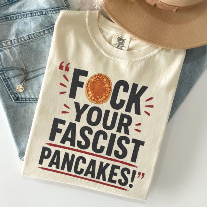 F*ck Your Fascist Pancakes T-shirt