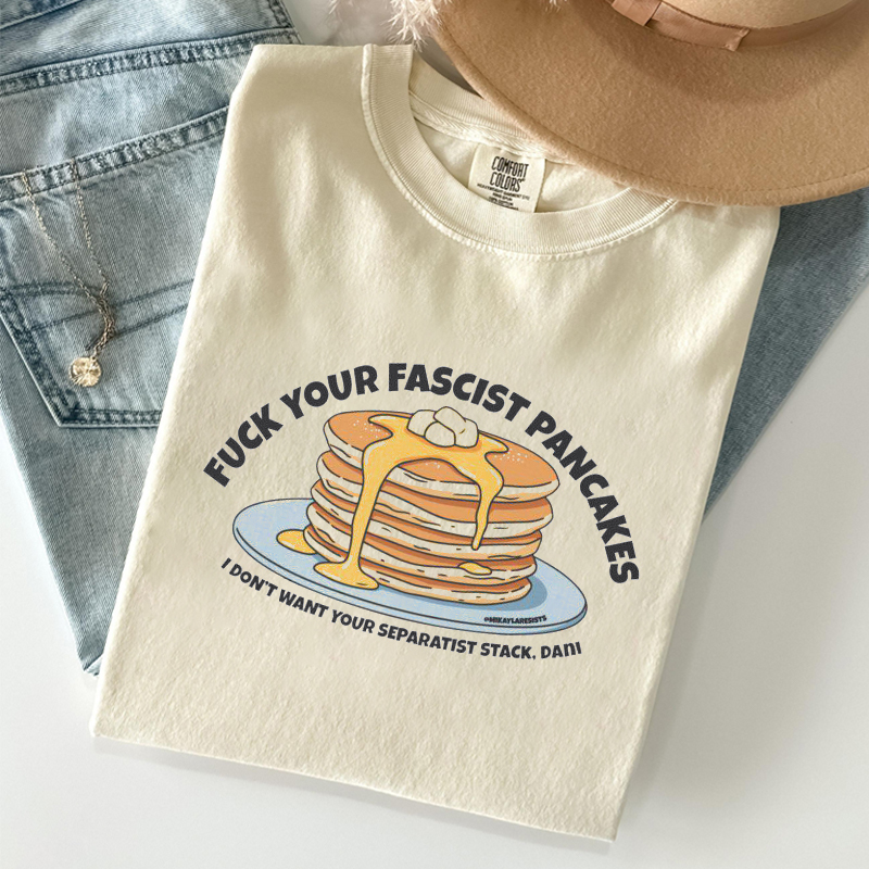 F*ck Your Fascist Pancakes T-shirt
