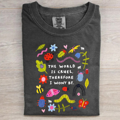 The World Is Cruel Therefore I Won't Be T-shirt