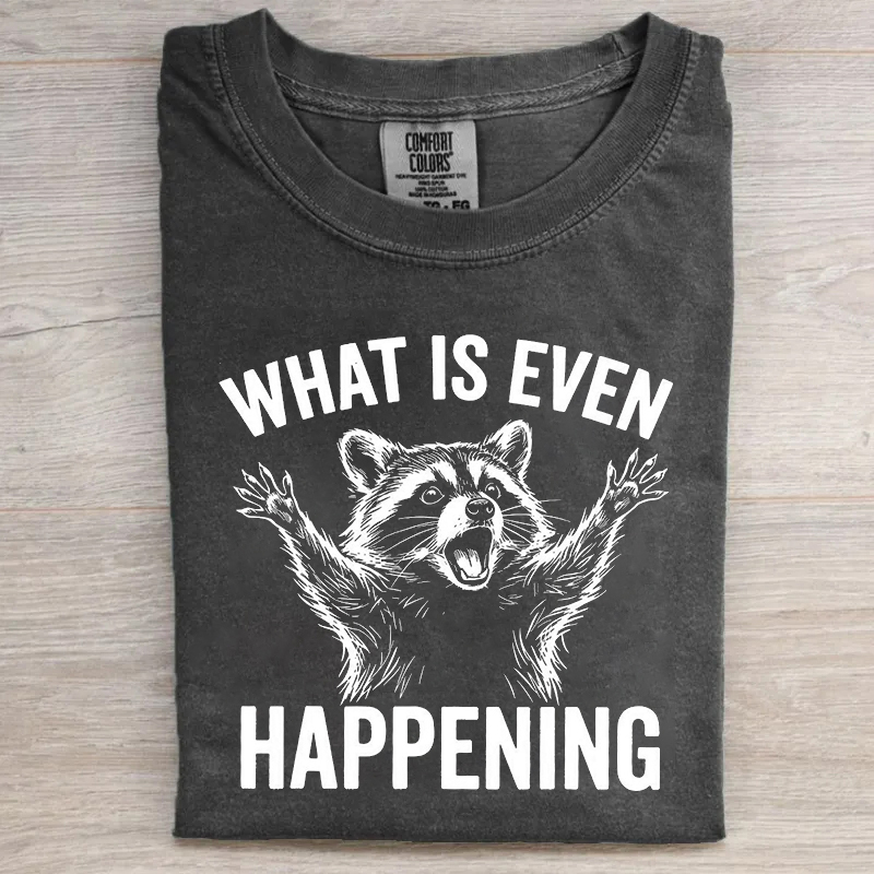 What Is Even Happening Funny Raccoon T-shirt