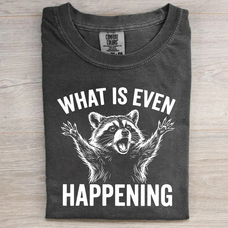 What Is Even Happening Funny Raccoon T-shirt