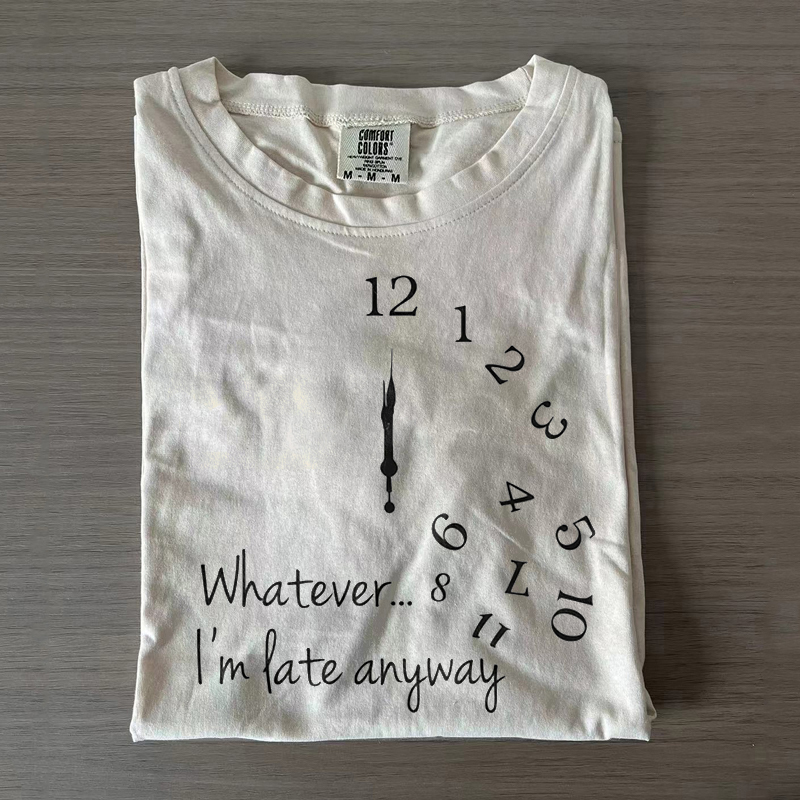 Whatever... I'm Late Anyway T-shirt