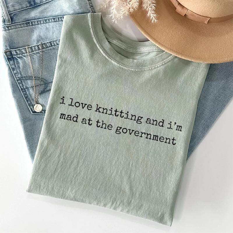 Funny I Love Knitting And I'm Mad At The Government T-shirt