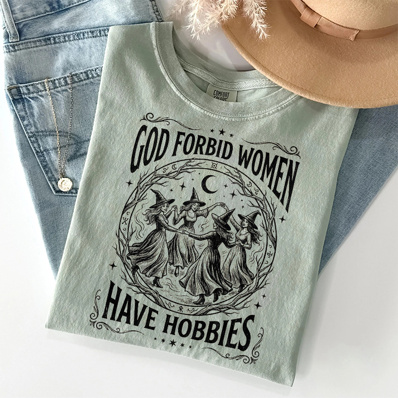 God Forbid Women Have Hobbies T-shirt