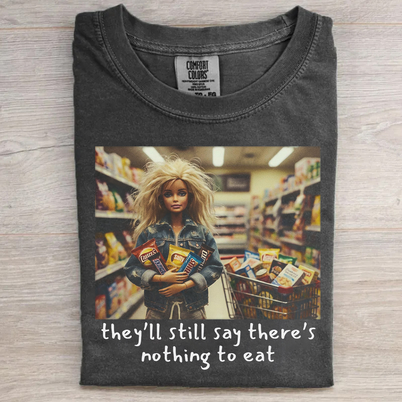 They'll Still Say There's Nothing To Eat T-shirt