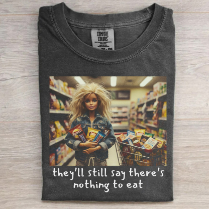 They'll Still Say There's Nothing To Eat T-shirt