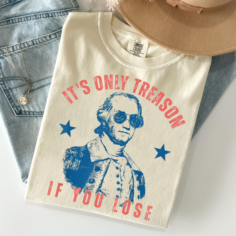 It's Only Treason If You Lose T-shirt