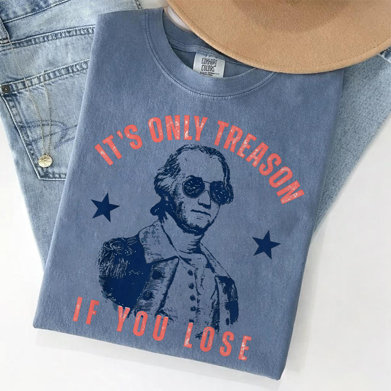 It's Only Treason If You Lose T-shirt