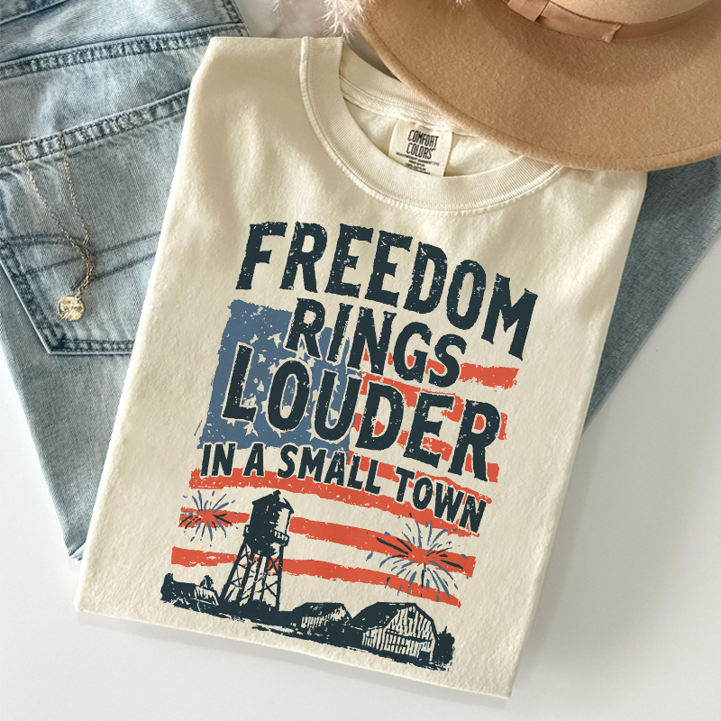 Freedom Rings Louder In A Small Town T-shirt
