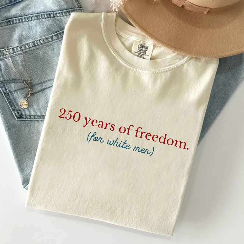 250 Years Of Freedom For White Men T-shirt