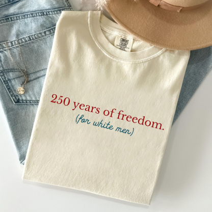 250 Years Of Freedom For White Men T-shirt