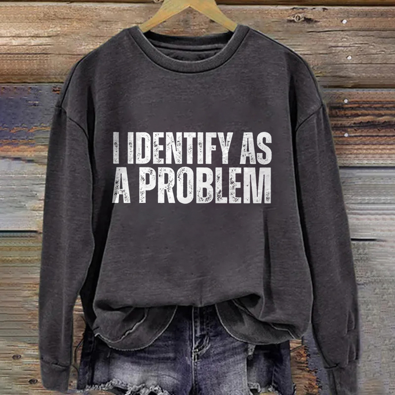 I Identify As A Problem Sweatshirt