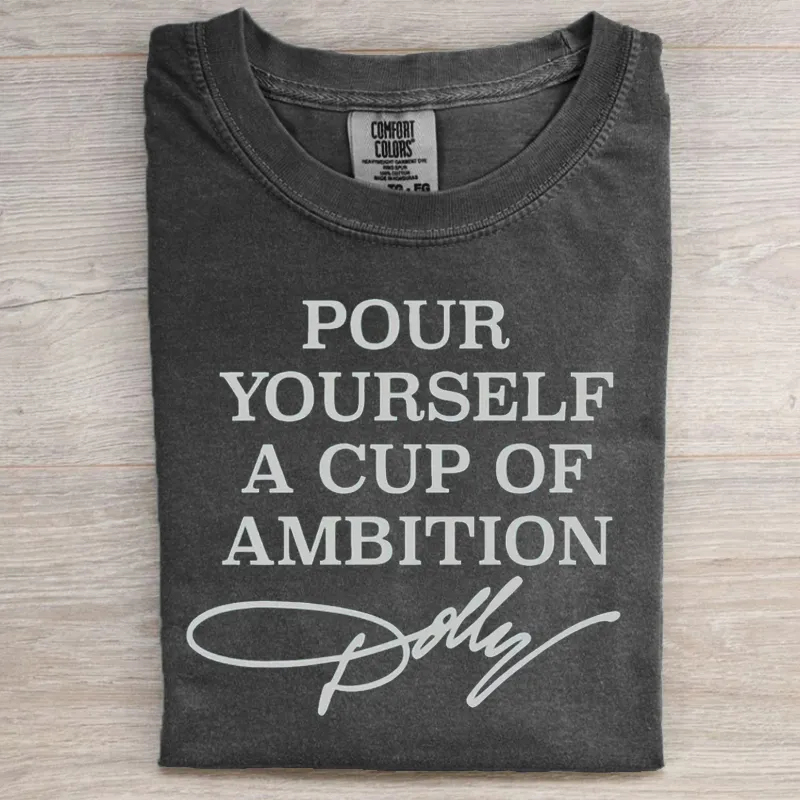 Pour Yourself A Cup Of Ambition T-shirt