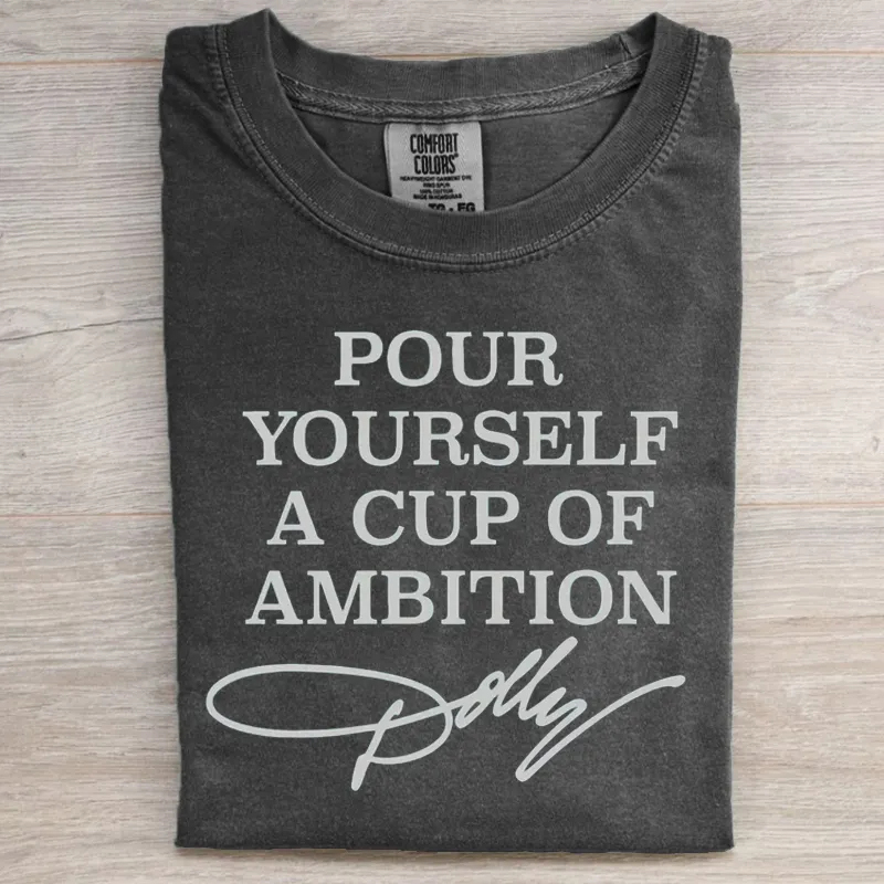 Pour Yourself A Cup Of Ambition T-shirt