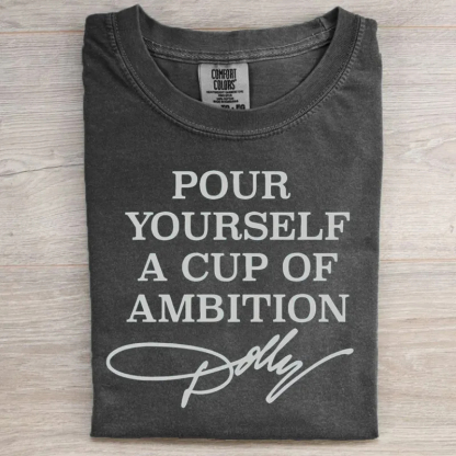 Pour Yourself A Cup Of Ambition T-shirt