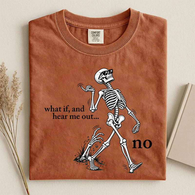 What If And Hear Me Out Sassy Skeleton T-shirt