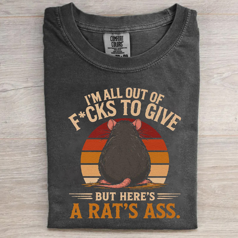 I'm All Out Of F*cks To Give But Here's A Rat's Ass T-shirt