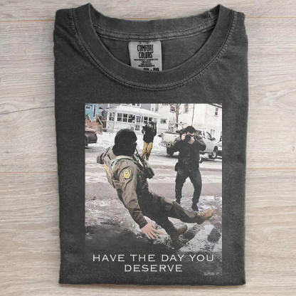 Have The Day You Deserve T-shirt