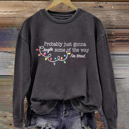 Probably Just Gonna Jingle Some Of The Way I'm Tired Sweatshirt