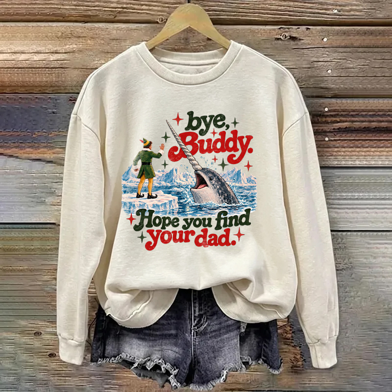 Bye Buddy Hope You Find Your Dad Christmas Sweatshirt