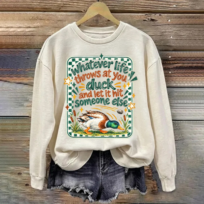 Whatever Life Throws At You Duck And Let It Hit Someone Else Sweatshirt
