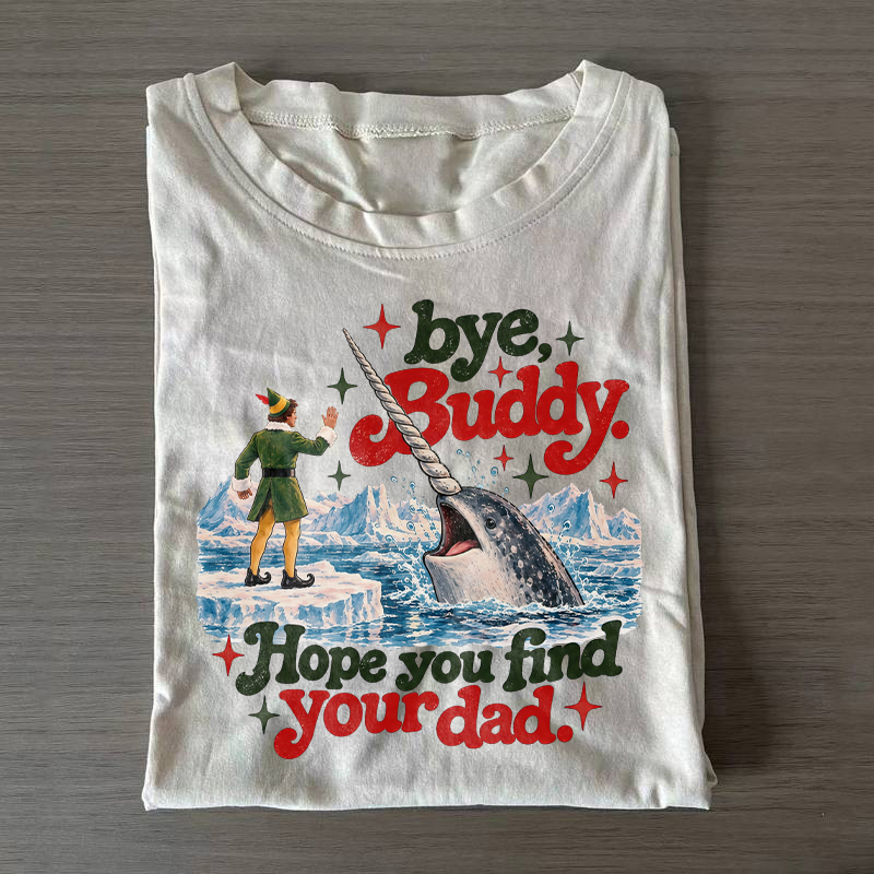 Bye Buddy Hope You Find Your Dad T-shirt