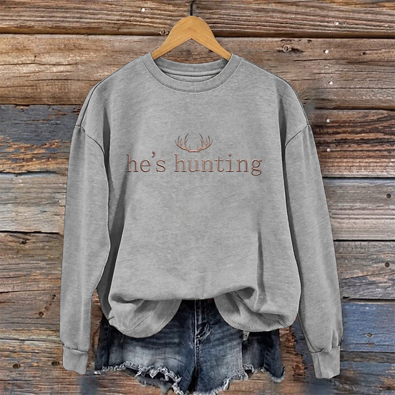 He's Hunting Sweatshirt