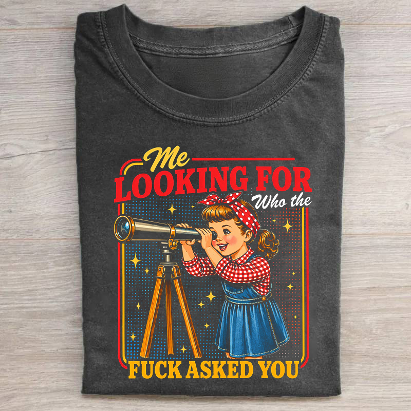 Me Looking For Who The Fuck Asked You T-shirt