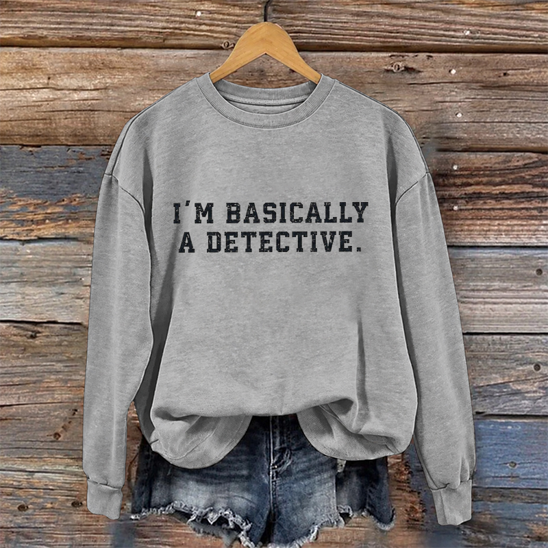I'm Basically A Detective Sweatshirt