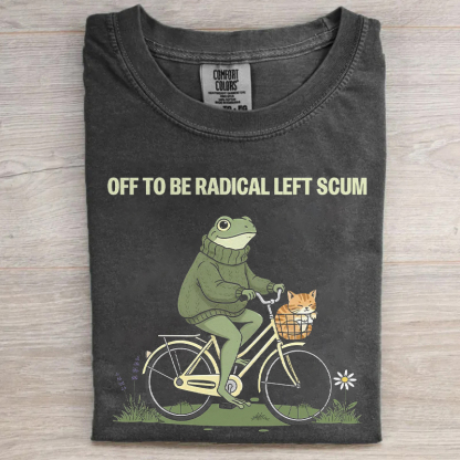 Off To Be Radical Left Scum T-shirt