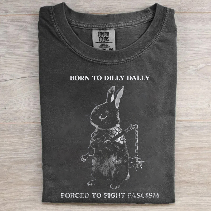 Born To Dilly Dally Forced To Fight Fascism T-shirt