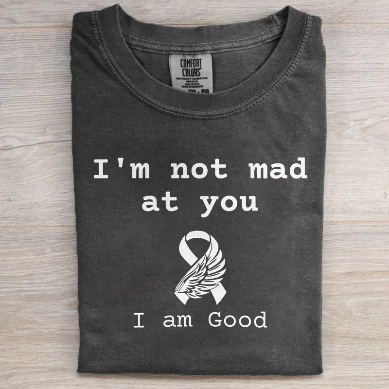 I Am Not Mad At You T-shirt