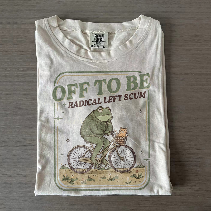 Off To Be Radical Left Scum T-shirt