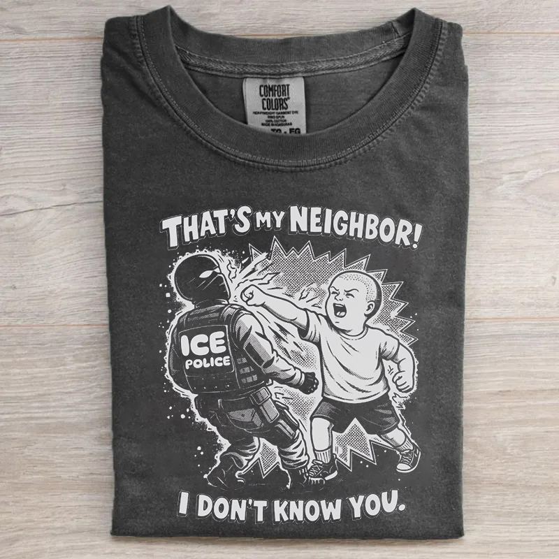 That's My Neighbor I Don't Know You T-shirt