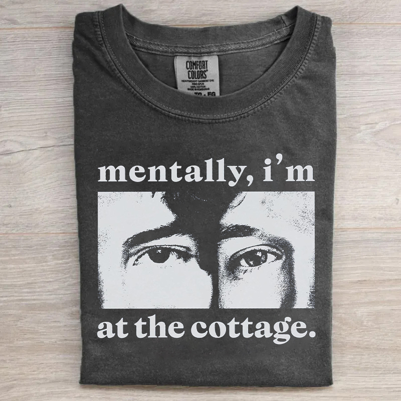 Mentally I’m At The Cottage T-shirt