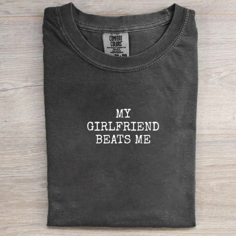My Girlfriend Beats Me T-shirt