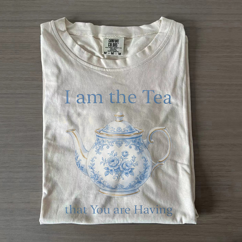 I Am the Tea That You Are Having T-shirt