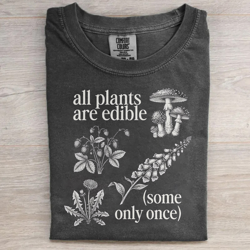 All Plants Are Edible Some Only Once T-shirt