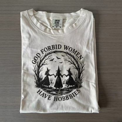 God Forbid Women Have Hobbies T-shirt