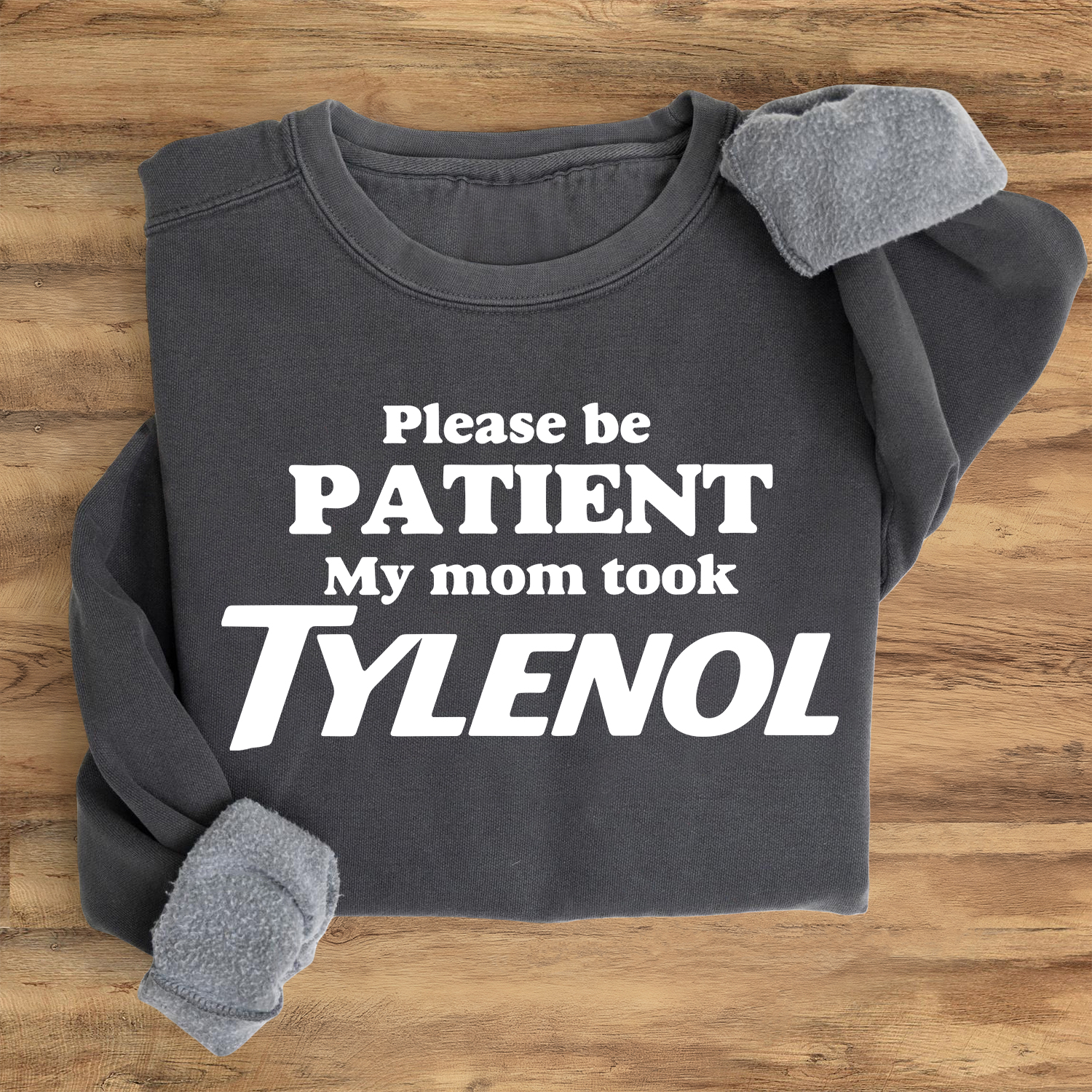 Please Be Patient: My Mom Took Tylenol Sweatshirt