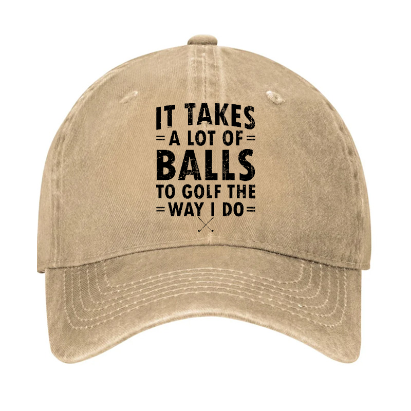 It Takes A Lot Of Balls To Golf Like I Do Hat